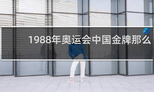 1988年奥运会中国金牌那么少