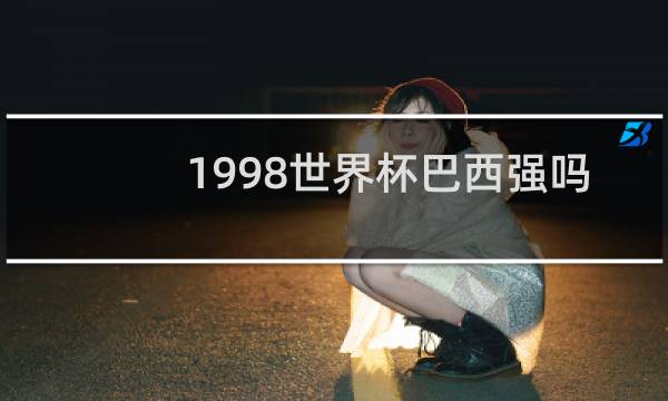 1998世界杯巴西强吗
