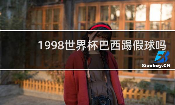 1998世界杯巴西踢假球吗