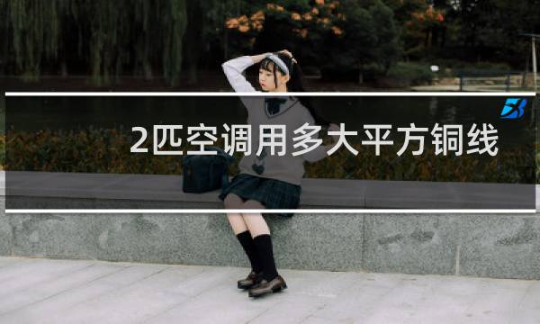 2匹空调用多大平方铜线