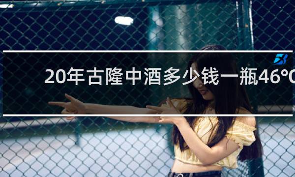 20年古隆中酒多少钱一瓶46℃