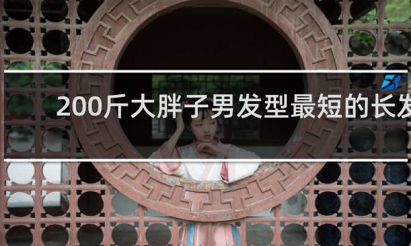 200斤大胖子男发型最短的长发
