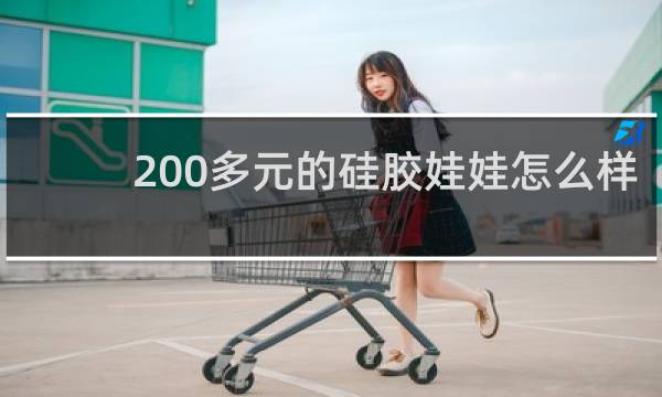 200多元的硅胶娃娃怎么样