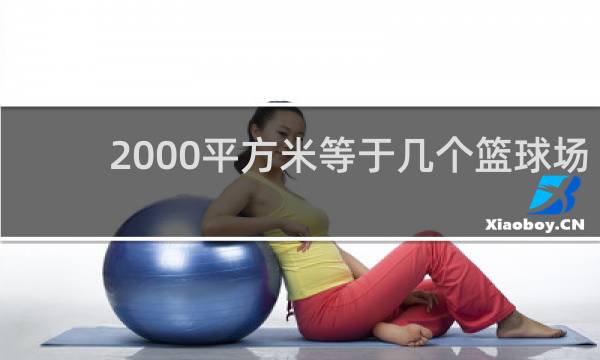 2000平方米等于几个篮球场