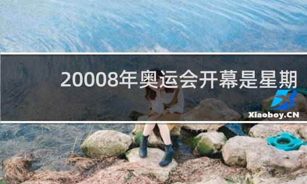 20008年奥运会开幕是星期几