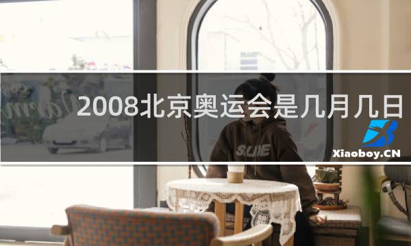 2008北京奥运会是几月几日