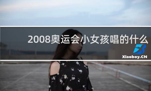 2008奥运会小女孩唱的什么歌