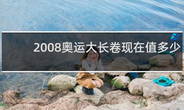 2008奥运大长卷现在值多少钱