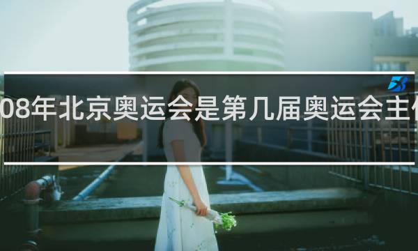 2008年北京奥运会是第几届奥运会主体育场是