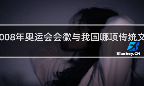 2008年奥运会会徽与我国哪项传统文化有关