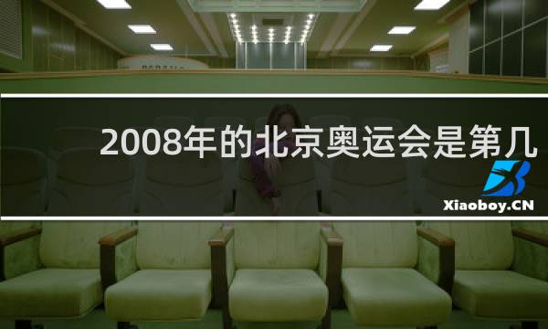 2008年的北京奥运会是第几届
