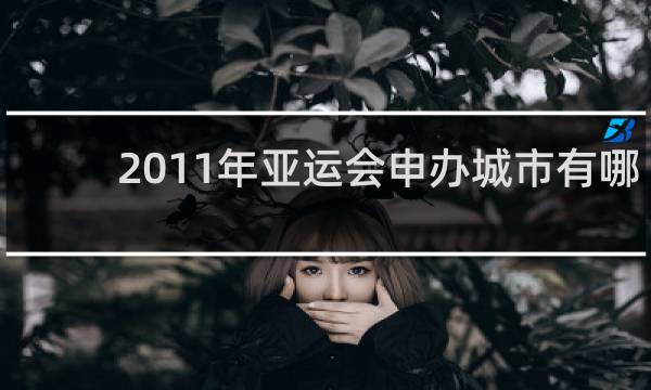 2011年亚运会申办城市有哪些