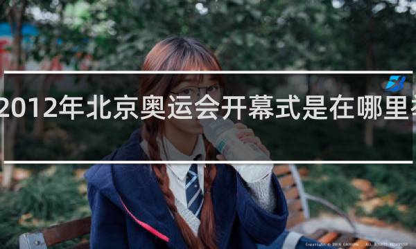 2012年北京奥运会开幕式是在哪里举办的