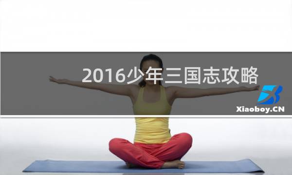 2016少年三国志攻略