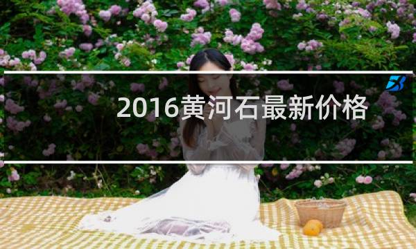 2016黄河石最新价格