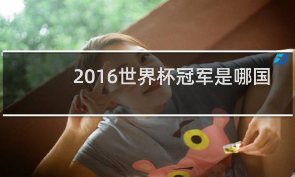 2016世界杯冠军是哪国