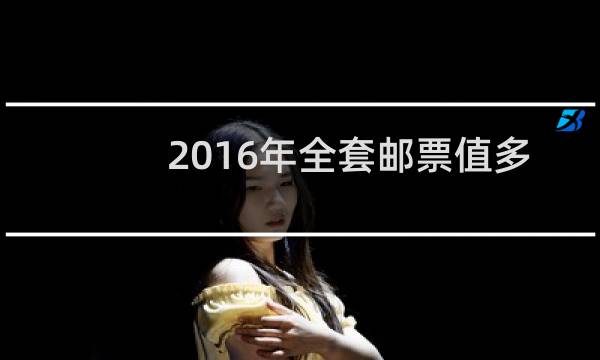 2016年全套邮票值多少钱