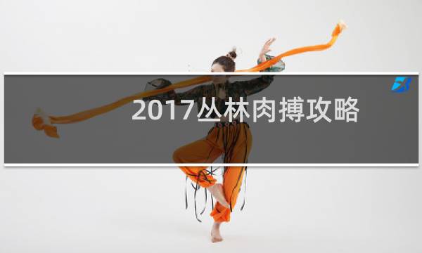 2017丛林肉搏攻略