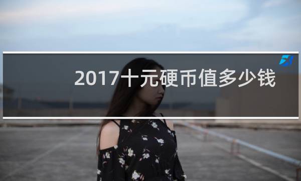 2017十元硬币值多少钱