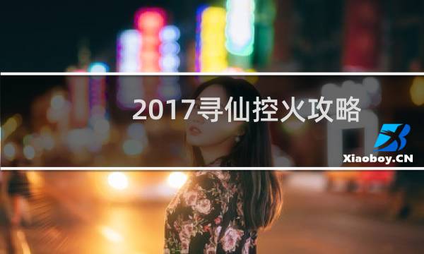 2017寻仙控火攻略