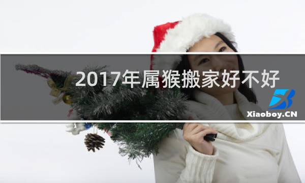 2017年属猴搬家好不好