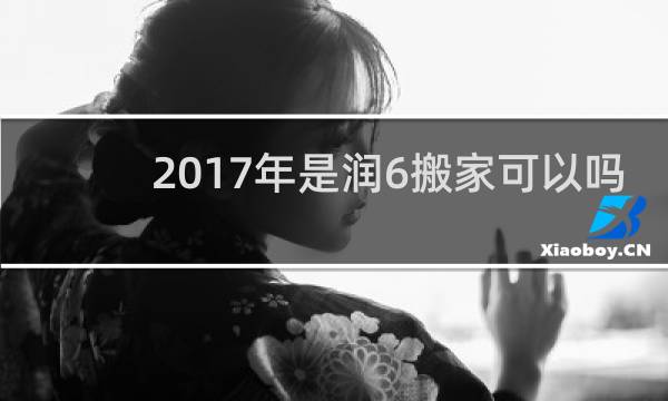2017年是润6搬家可以吗