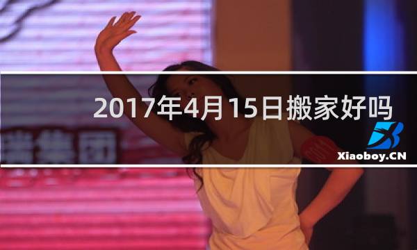 2017年4月15日搬家好吗