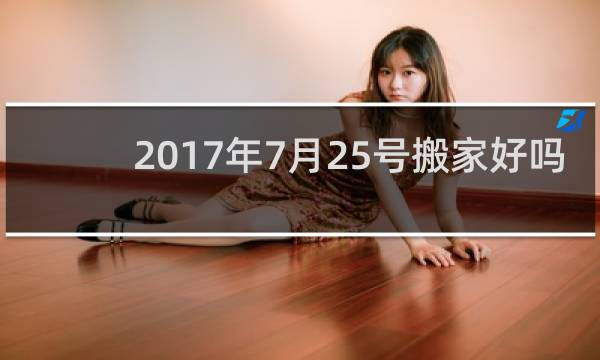 2017年7月25号搬家好吗