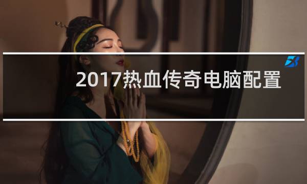 2017热血传奇电脑配置