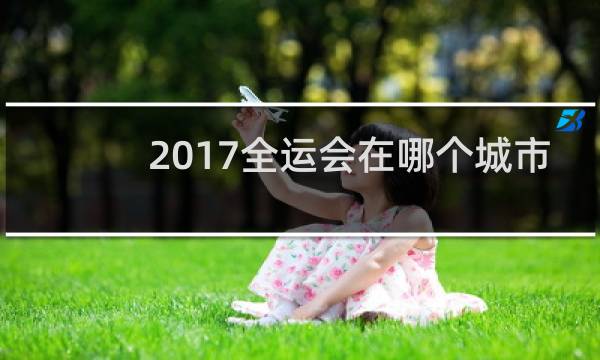 2017全运会在哪个城市