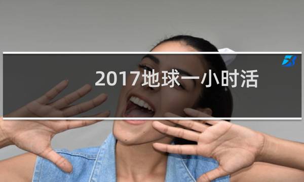 2017地球一小时活动时间：3月25日晚8: 30-9: 30