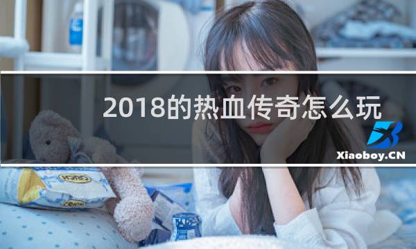 2018的热血传奇怎么玩