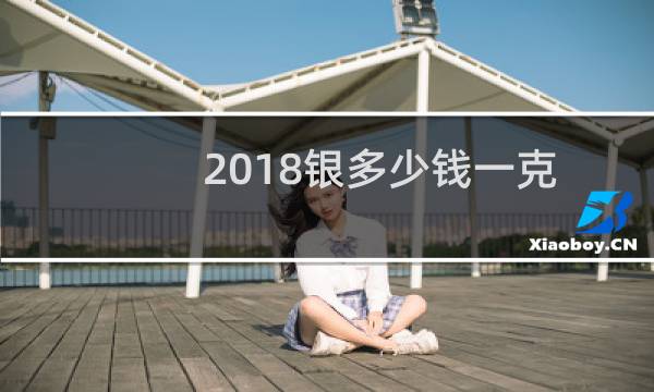 2018银多少钱一克
