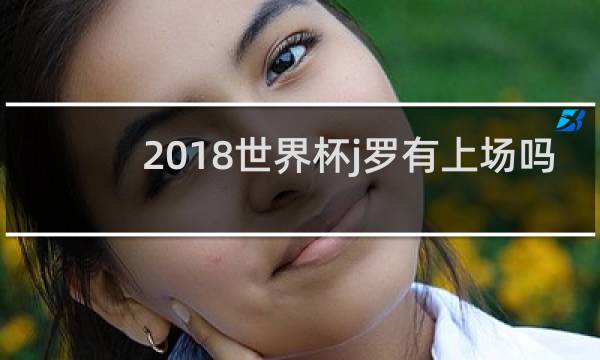 2018世界杯j罗有上场吗