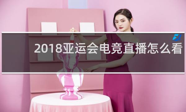 2018亚运会电竞直播怎么看