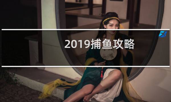 2019捕鱼攻略