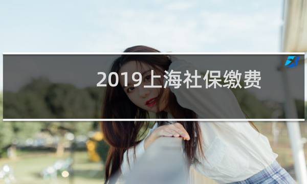 2019上海社保缴费基数公布（2019上海社保基数）图片