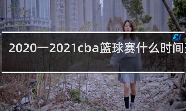 2020一2021cba篮球赛什么时间开始
