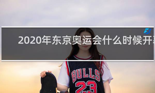 2020年东京奥运会什么时候开幕