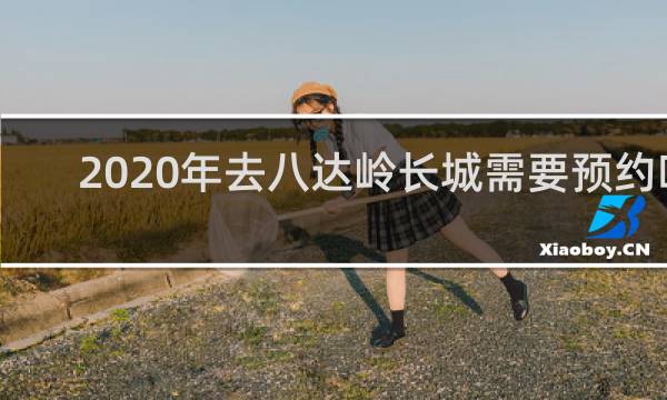 2020年去八达岭长城需要预约吗