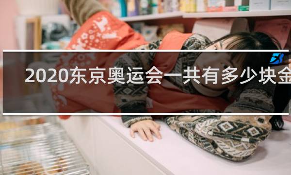 2020东京奥运会一共有多少块金牌