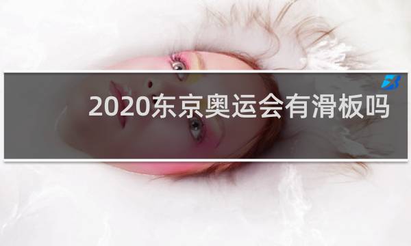2020东京奥运会有滑板吗