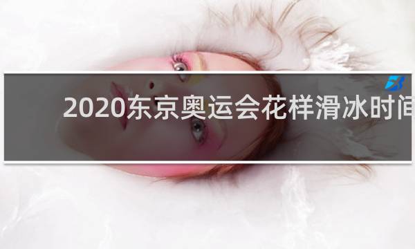 2020东京奥运会花样滑冰时间