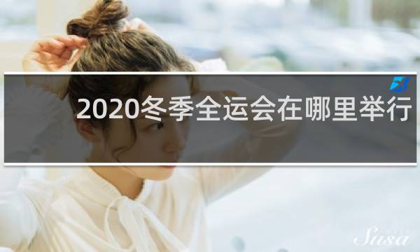 2020冬季全运会在哪里举行