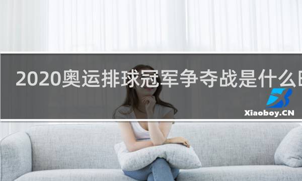 2020奥运排球冠军争夺战是什么时候