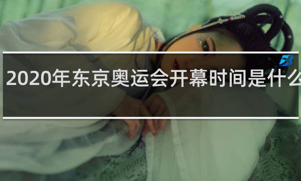 2020年东京奥运会开幕时间是什么时候