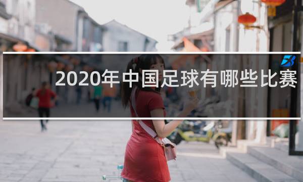 2020年中国足球有哪些比赛