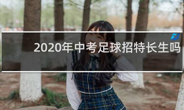 2020年中考足球招特长生吗