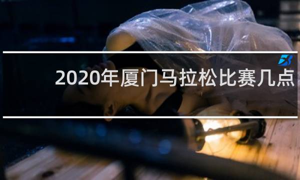 2020年厦门马拉松比赛几点开始