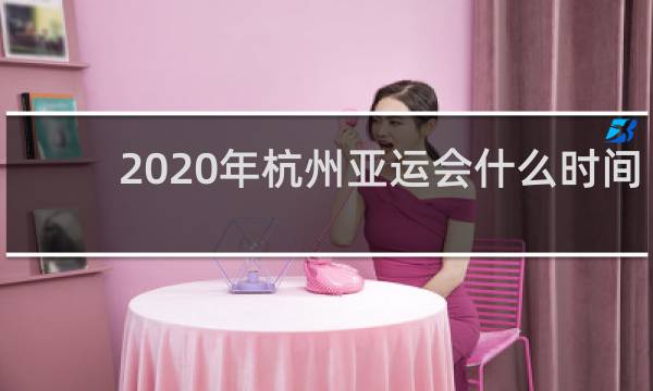 2020年杭州亚运会什么时间召开
